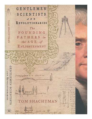 SHACHTMAN, TOM - Gentlemen scientists and revolutionaries : the founding fathers in the age of enlightenment
