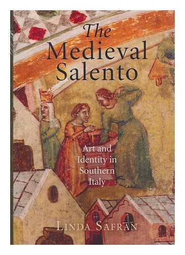 SAFRAN, LINDA - The medieval Salento : art and identity in Southern Italy / Linda Safran