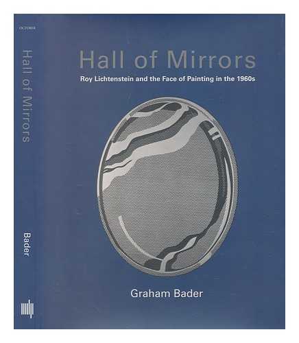 Bader, Graham - Hall of mirrors : Roy Lichtenstein and the face of painting in the 1960s / Graham Bader