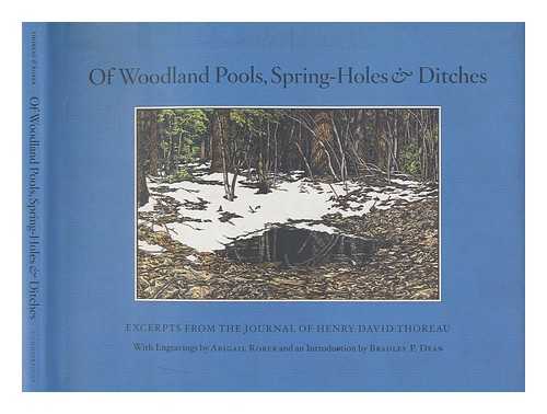 THOREAU, HENRY DAVID - Of woodland pools, spring-holes & ditches : excerpts from the journal of Henry David Thoreau wherein he observes and reflects upon the nature of life and vernal pools, with engravings by Abigail Rorer and an introduction by Bradley P. Dean