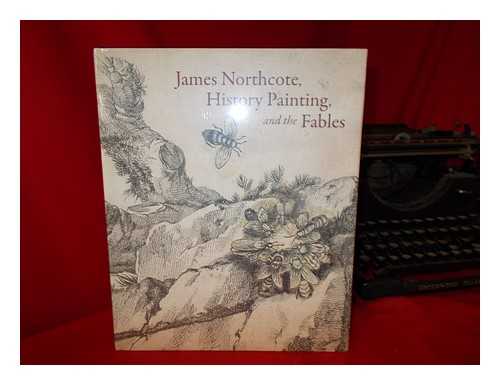 Ledbury, Mark (Andrew Mark) - James Northcote, history painting, and the Fables / Mark Ledbury