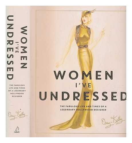 ORRY-KELLY (1897-1964) - Women I've undressed : the fabulous life and times of a legendary Hollywood designer / Orry-Kelly