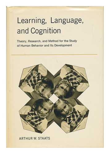 STAATS, ARTHUR W. - Learning, Language, and Cognition : Theory, Research, and Method for the Study of Human Behavior and its Development [By] Arthur W. Staats