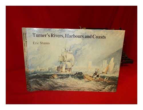 SHANES, ERIC - Turner's rivers, harbours, and coasts / Eric Shanes