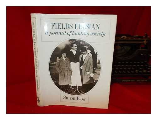 BLOW, SIMON - Fields elysian : portrait of a hunting society / Simon Blow