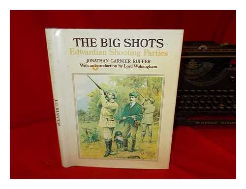 RUFFER, JONATHAN GARNIER - The big shots : Edwardian shooting parties / [by] Jonathan Garnier Ruffer