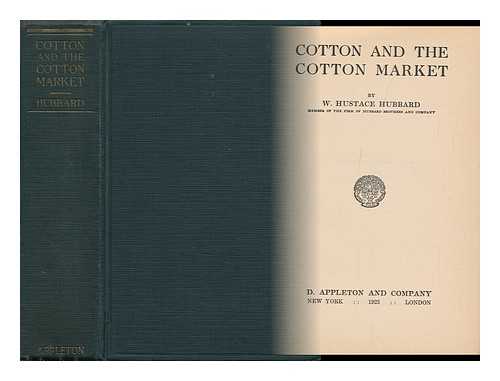 HUBBARD, WILLIAM HUSTACE - Cotton and the Cotton Market, by W. Hustace Hubbard