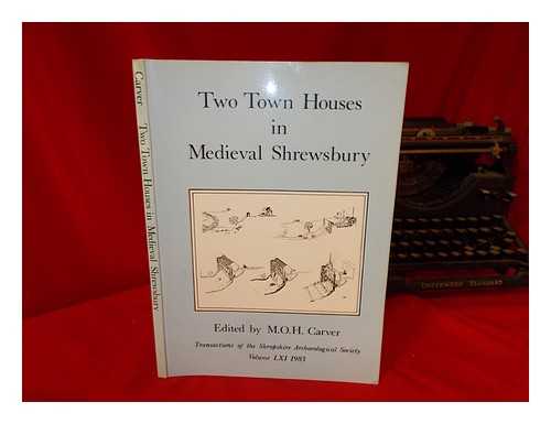 CARVER, MARTIN O H - Two town houses in medieval Shrewsbury : the excavation and analysis of two medieval and later houses built on the town wall at Shrewsbury / edited by M.O.H. Carver