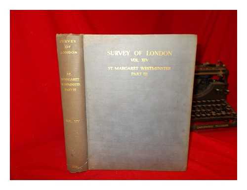 BIRD, JAMES - Survey of London. Vol. 14 St. Margaret Westminster (Part 3) / under the general editorship of James Bird[and] Philip Norman