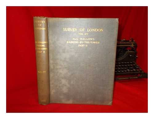 BIRD, JAMES - Survey of London. Vol.15 All Hallows Barking-By-The-Tower(Part 2) / under the general editorship of James Bird[and] Philip Norman