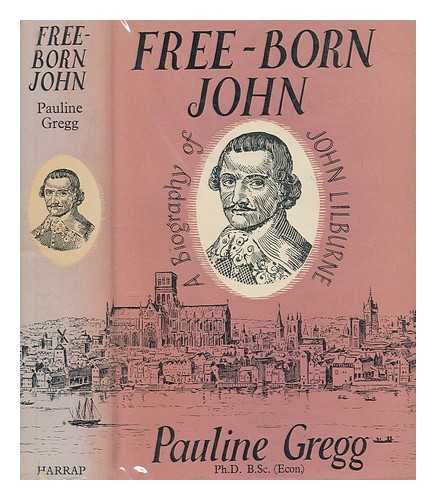 GREGG, PAULINE - Free-born John : a biography of John Lilburne
