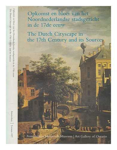 AMSTERDAMS HISTORISCH MUSEUM - Opkomst en bloei van het Noordnederlandse stadsgezicht in de 17de eeuw = The Dutch cityscape in the 17th century and its sources / Amsterdams Historisch Museum, Art Gallery of Ontario