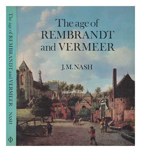 NASH, JOHN MALCOLM - The age of Rembrandt and Vermeer : Dutch painting in the seventeenth century / J.M. Nash