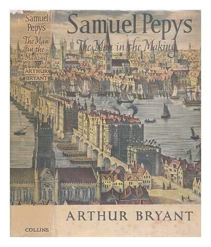 BRYANT, ARTHUR SIR - Samuel Pepys : the man in the making / Arthur Bryant