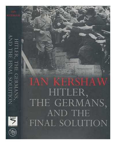 KERSHAW, IAN - Hitler, the Germans, and the final solution / Ian Kershaw