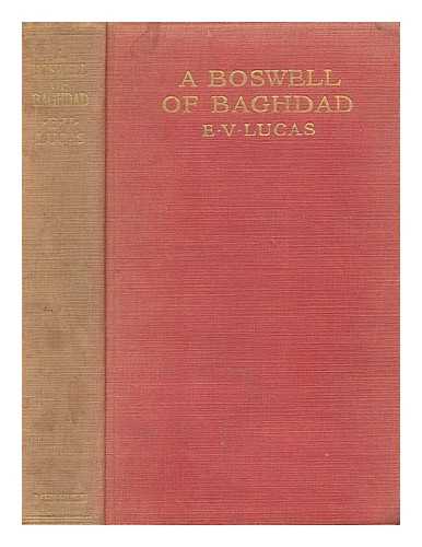 LUCAS, E. V. (EDWARD VERRALL) (1868-1938) - A Boswell of Baghdad : with diversions