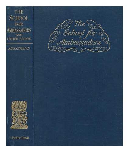 JUSSERAND, J. J. (JEAN JULES) (1855-1932) - The school for ambassadors and other essays