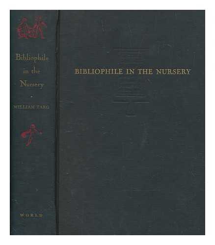 TARG, WILLIAM - Bibliophile in the nursery : a bookman's treasury of collectors' lore on old and rare children's books / edited, with an introduction & notes, by William Targ