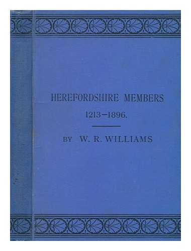 WILLIAMS, W. R. (WILLIAM RETLAW) (1863-1944) - The parliamentary history of the county of Hereford, including the city of Hereford and the boroughs of Leominster, Weobley, Bromyard, Ledbury and Ross : From the earliest times to the present day, 1213-1896. comprising lists of the representatives, chronologically arranged, with biographical and genealogical notices of the members together with particulars of the various contested elections, double returns, and petitions / William Retlaw Williams