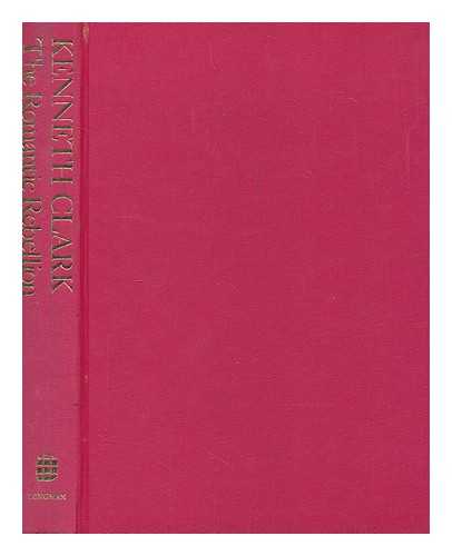 CLARK, KENNETH (1903-1983) - The Romantic rebellion : romantic versus the classic art / Kenneth Clark