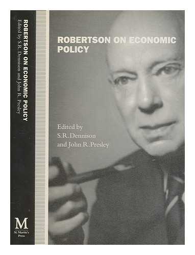 ROBERTSON, DENNIS HOLME SIR - Robertson on economic policy / edited by S.R. Dennison and John R. Presley