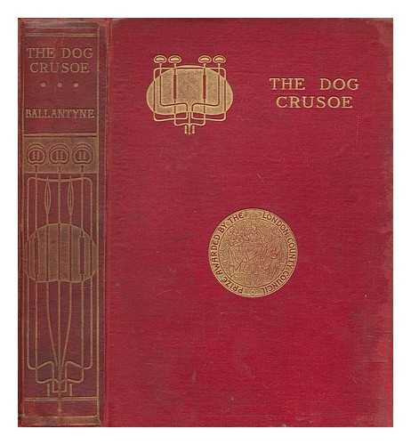 BALLANTYNE, R. M. (ROBERT MICHAEL) (1825-1894) - The dog Crusoe and his master : a story of adventure in the Western Prairies