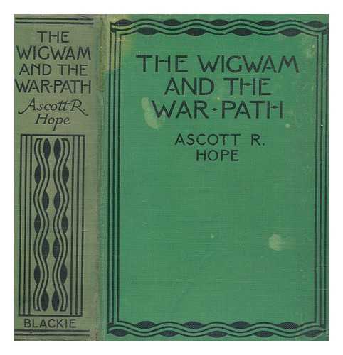 MONCRIEFF, ASCOTT ROBERT HOPE (1846-1927) - The wigwam and the war-path: or tales of the Red Indians. : By Ascott R. Hope, ... With eight full-page illustrations by Gordon Browne