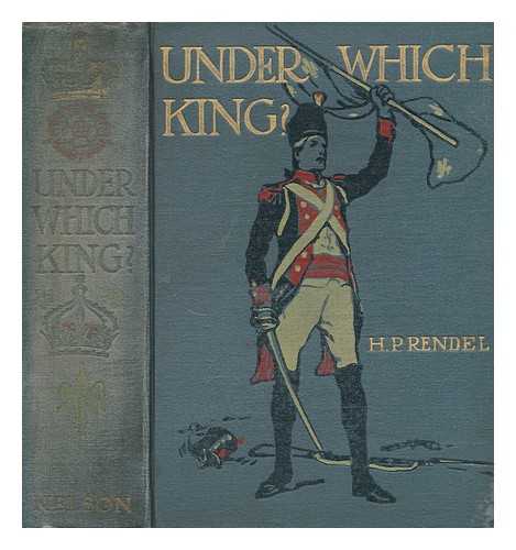 Rendel, Hubert - Under which king? : a story of peace and war