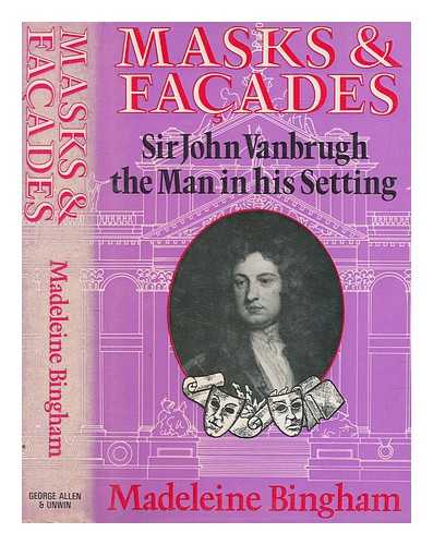 BINGHAM, MADELEINE BARONESS CLANMORRIS - Masks and faades : Sir John Vanbrugh : the man in his setting / Madeleine Bingham