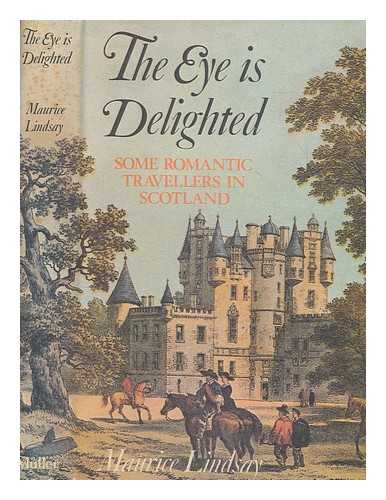 LINDSAY, MAURICE - The eye is delighted : some romantic travellers in Scotland / [by] Maurice Lindsay