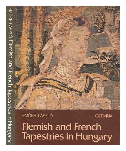 LSZL, EMOKE - Flemish and French tapestries in Hungary / Lszl Emoke ; [translated by Eniko Krtvlyessy]