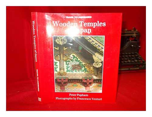 POPHAM, PETER - Wooden temples of Japan / Peter Popham ; photographs by Francesco Venturi