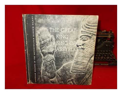 METROPOLITAN MUSEUM OF ART (NEW YORK, N.Y.) - The great king, King of Assyria : Assyrian reliefs in the Metropolitan Museum of Art / photographed by Charles Sheeler