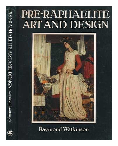 WATKINSON, RAYMOND - Pre-Raphaelite art and design / Raymond Watkinson