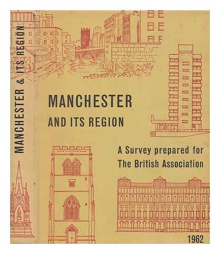 BRITISH ASSOCIATION FOR THE ADVANCEMENT OF SCIENCE - Manchester and its region : a survey prepared for the meeting held in Manchester, Aug. 29 to Sept. 5, 1962 / [Edited by C.F. Carter]