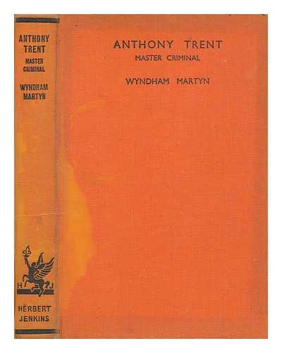 MARTYN, WYNDHAM - Anthony Trent, master criminal
