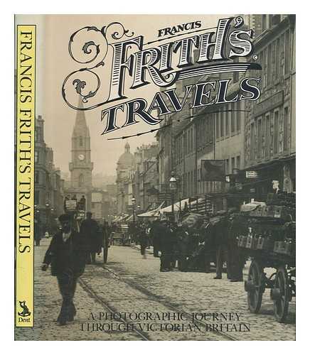 FRITH, FRANCIS - Francis Frith's travels : a photographic journey through Victorian Britain / text by Derek Wilson ; in association with The Francis Frith Collection