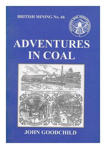 GOODCHILD, JOHN - British mining, No.66 : Adventures in coal: The beginning of the coal mining firm of Henry Briggs, Son & Co. in Yorkshire, 1826 to 1890
