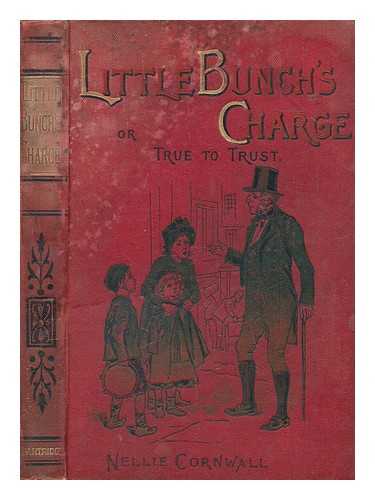 CORNWALL, NELLIE PSEUD. [I.E. NELLIE SLOGGETT.] - Little Bunch's Charge; or, True to trust