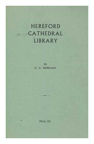 MORGAN, F. C. (FREDERICK CHARLES) (1878-1978) - Hereford Cathedral library (including the 'Chained Library') : its history and contents, with an appendix of early printed books