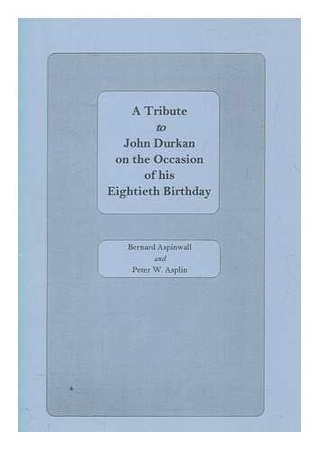 ASPINWALL, BERNARD - A tribute to John Durkan on the occasion of his eightieth birthday / Bernard Aspinwall and Peter W. Asplin