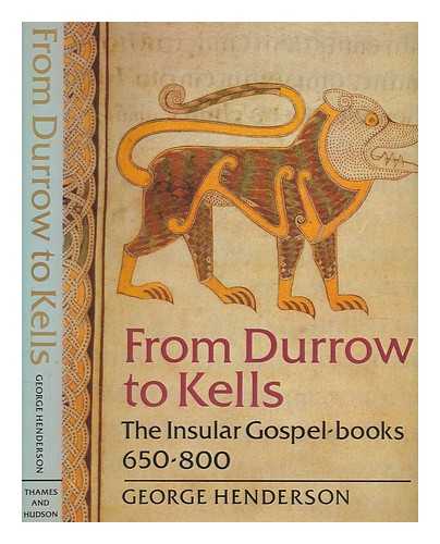 HENDERSON, GEORGE - From Durrow to Kells : the Insular Gospel-books, 650-800 / George Henderson