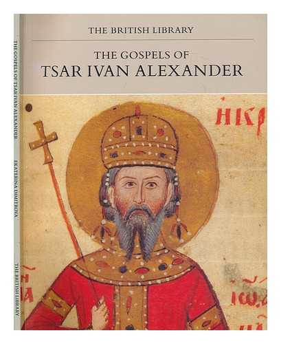 DIMITROVA, EKATERINA - The Gospels of Tsar Ivan Alexander / Ekaterina Dimitrova