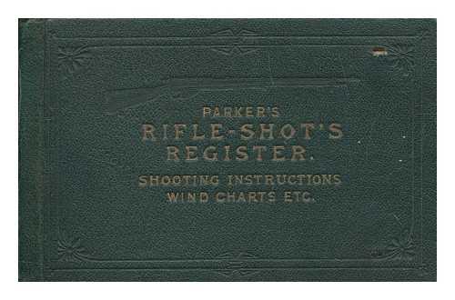 PARKER, A G - Parker's rifle shots' register : for recording scores, wind, elevation, &c., with full and detailed instructions in rifle shooting