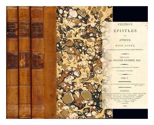 CICERO, MARCUS TULLIUS. GUTHRIE, WILLIAM (1708-1770) - Cicero's epistles to Atticus : With notes, historical, explanatory, and critical / Translated by William Guthrie, Esq.: in three volumes