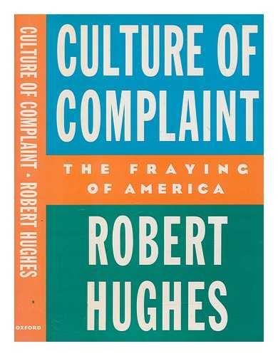 HUGHES, ROBERT (1938-2012) - Culture of complaint : the fraying of America / Robert Hughes