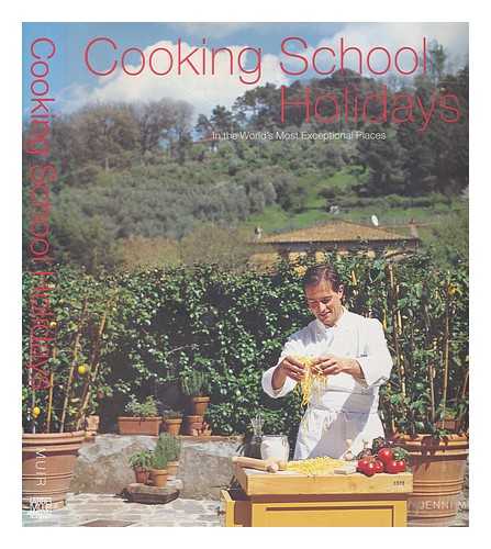 MUIR, JENNI - Cooking school holidays in the world's most exceptional places / Jenni Muir