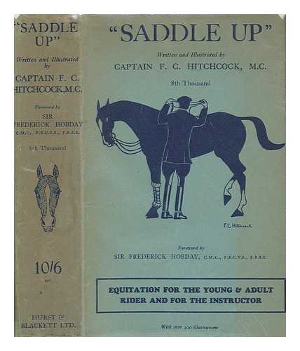 HITCHCOCK, F. C. (FRANCIS CLERE) (1896-1972) - 'Saddle up' : a guide to equitation and stable management, including hints to instructors / written and illustrated by Captain F.C. Hitchcock, M.C. With a foreword by Sir Frederick Hobday ... with 120 illustrations