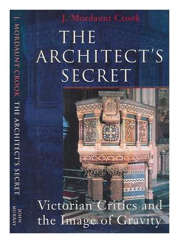 CROOK, J. MORDAUNT (JOSEPH MORDAUNT) - The architect's secret : Victorian critics and the image of gravity / J. Mordaunt Crook