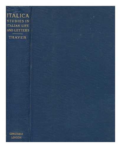 THAYER, WILLIAM ROSCOE (1859-1923) - Italica : studies in Italian life and letters